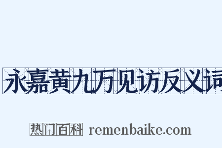 永嘉黄九万见访反义词是什么意思的图片